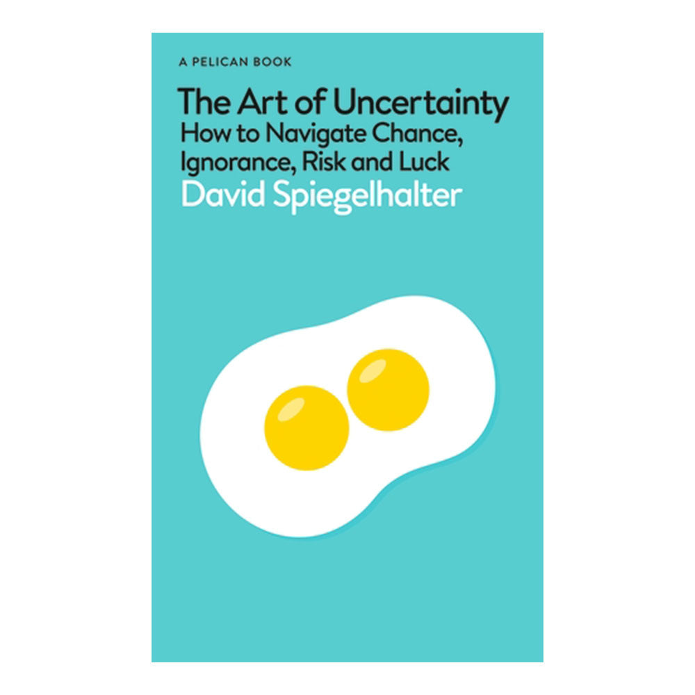 The Art of Uncertainty: How to Navigate Chance, Ignorance, Risk and Luck