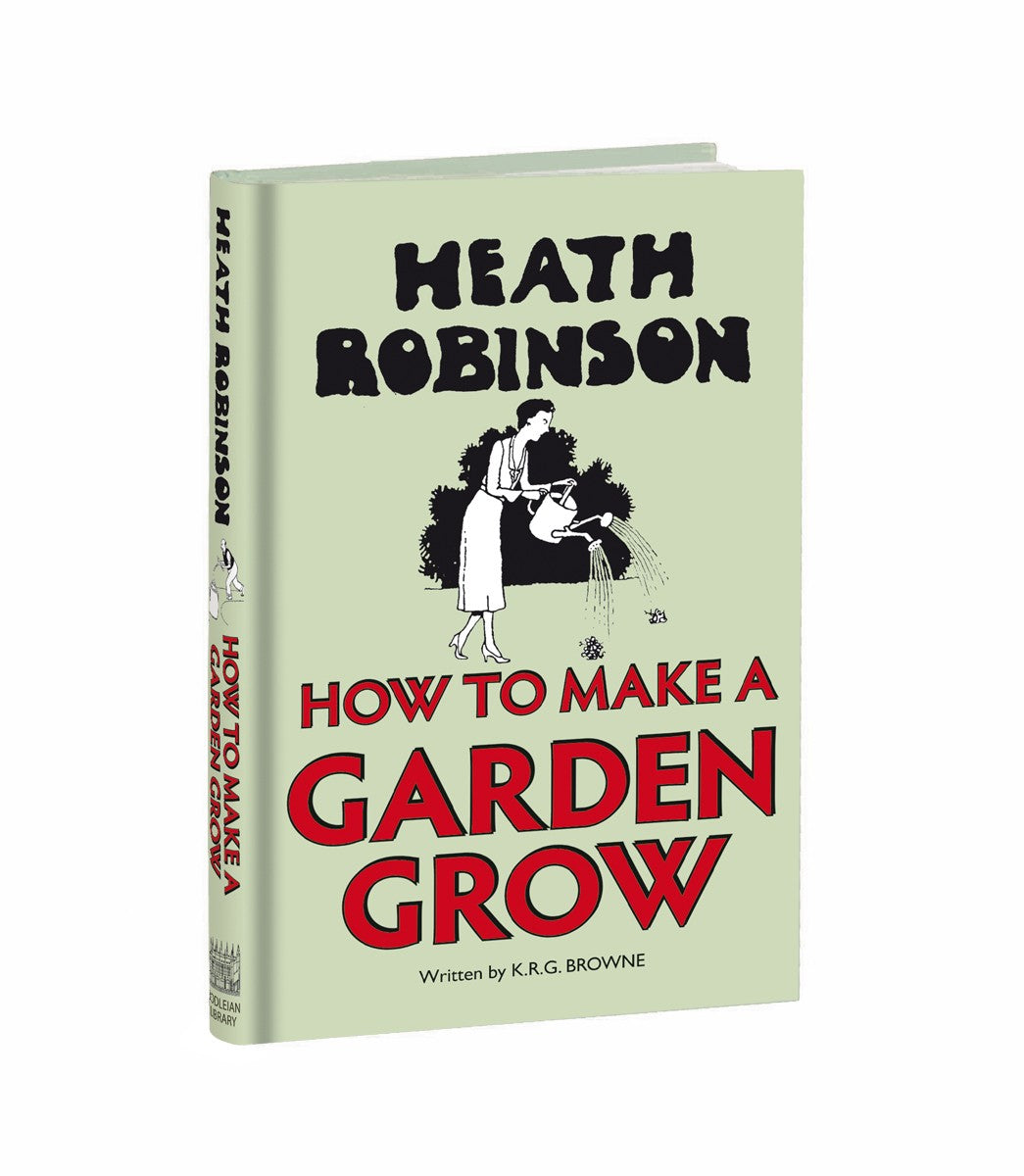 Heath Robinson: How to Make a Garden Grow